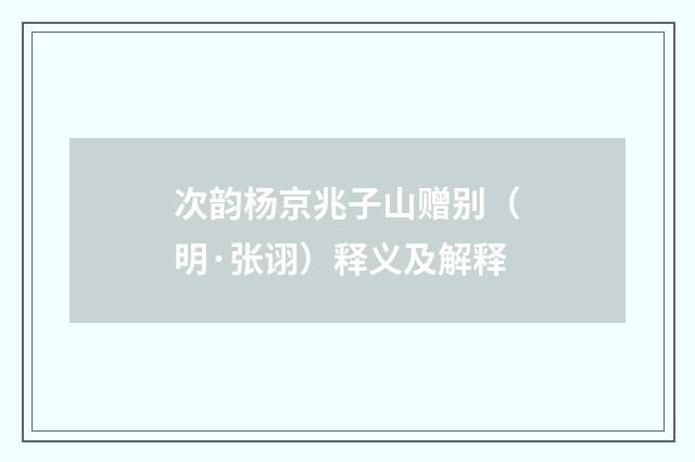 次韵杨京兆子山赠别（明·张诩）释义及解释