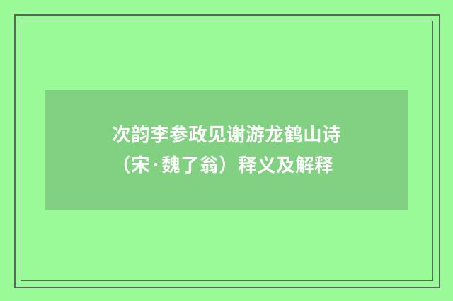 次韵李参政见谢游龙鹤山诗（宋·魏了翁）释义及解释