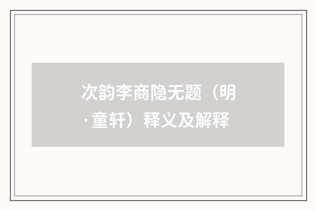 次韵李商隐无题（明·童轩）释义及解释