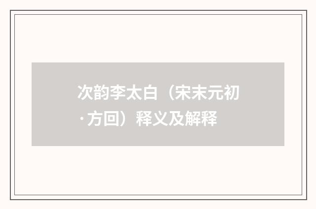 次韵李太白（宋末元初·方回）释义及解释