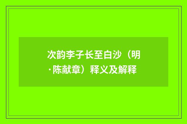 次韵李子长至白沙（明·陈献章）释义及解释