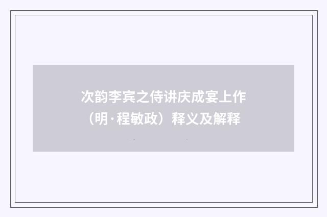 次韵李宾之侍讲庆成宴上作（明·程敏政）释义及解释