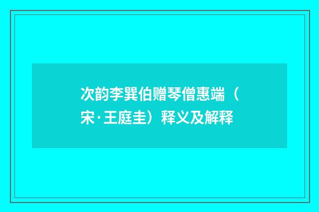 次韵李巽伯赠琴僧惠端（宋·王庭圭）释义及解释