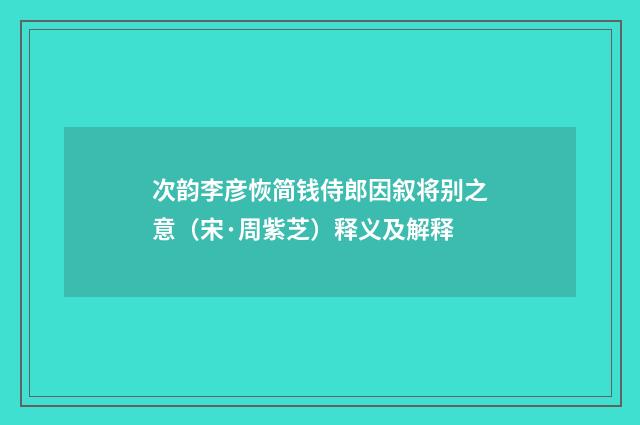 次韵李彦恢简钱侍郎因叙将别之意（宋·周紫芝）释义及解释