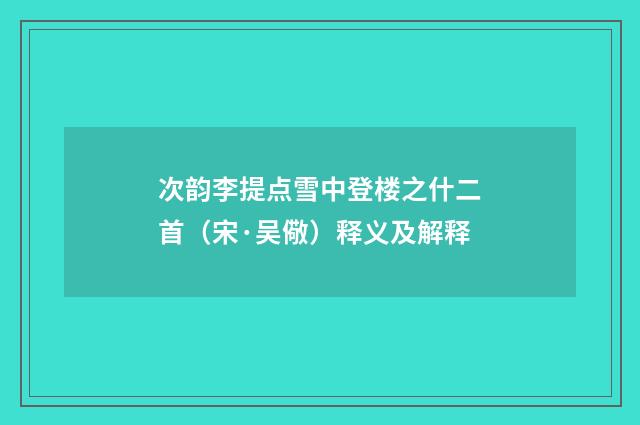 次韵李提点雪中登楼之什二首（宋·吴儆）释义及解释
