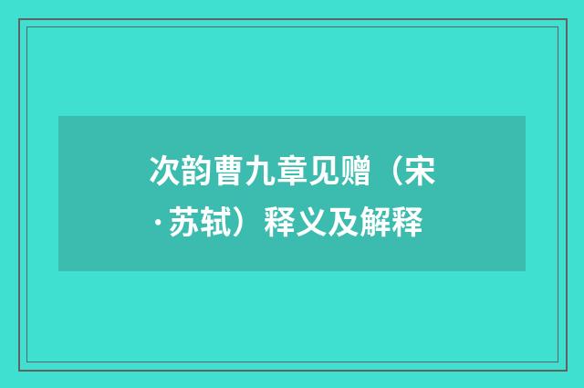 次韵曹九章见赠（宋·苏轼）释义及解释