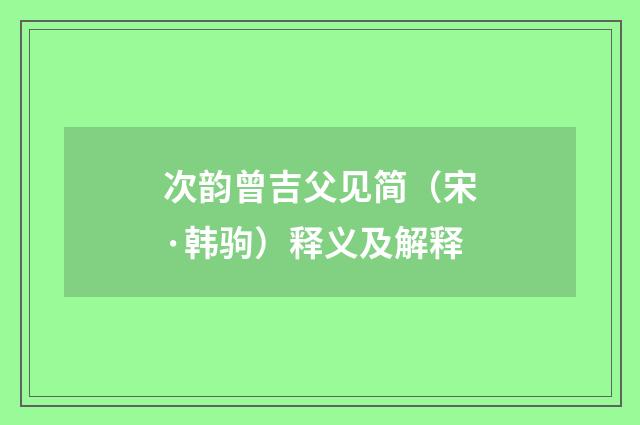 次韵曾吉父见简（宋·韩驹）释义及解释