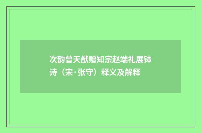次韵曾天猷赠知宗赵端礼展钵诗（宋·张守）释义及解释