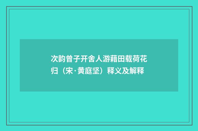 次韵曾子开舍人游藉田载荷花归（宋·黄庭坚）释义及解释