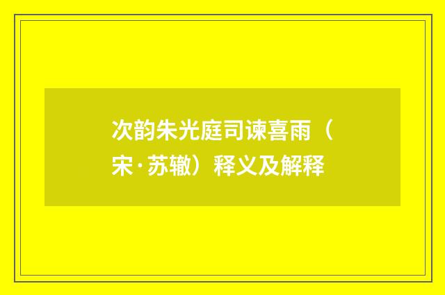 次韵朱光庭司谏喜雨（宋·苏辙）释义及解释