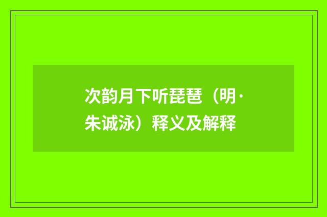 次韵月下听琵琶（明·朱诚泳）释义及解释