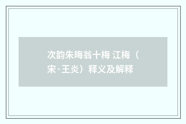 次韵朱晦翁十梅 江梅（宋·王炎）释义及解释