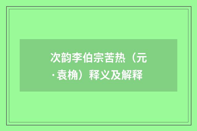 次韵李伯宗苦热（元·袁桷）释义及解释
