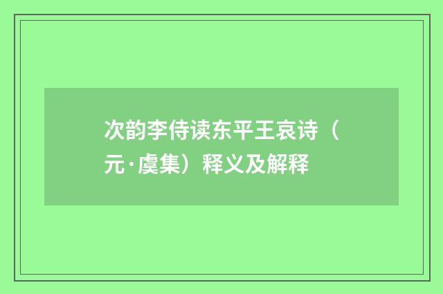 次韵李侍读东平王哀诗（元·虞集）释义及解释