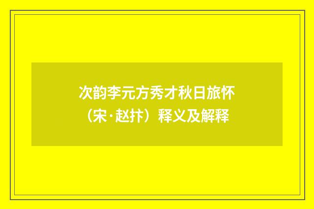 次韵李元方秀才秋日旅怀（宋·赵抃）释义及解释