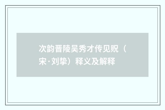 次韵晋陵吴秀才传见贶（宋·刘挚）释义及解释