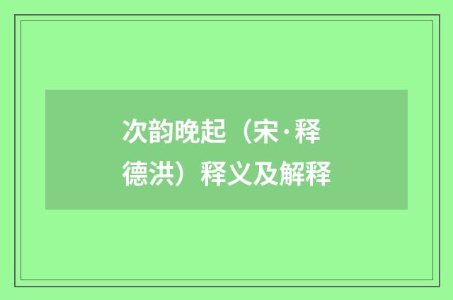次韵晚起（宋·释德洪）释义及解释