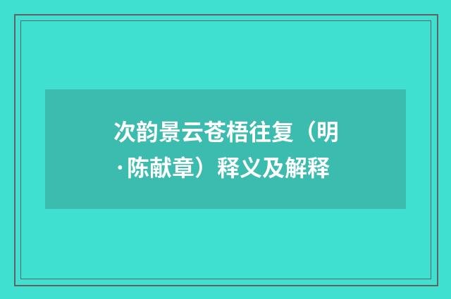 次韵景云苍梧往复（明·陈献章）释义及解释