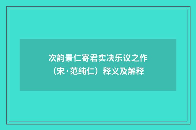 次韵景仁寄君实决乐议之作（宋·范纯仁）释义及解释