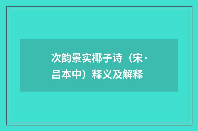 次韵景实椰子诗（宋·吕本中）释义及解释
