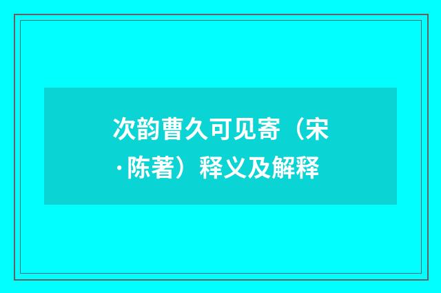 次韵曹久可见寄（宋·陈著）释义及解释