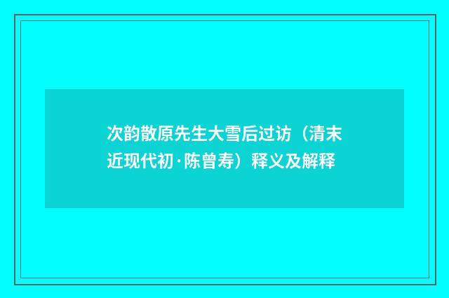 次韵散原先生大雪后过访（清末近现代初·陈曾寿）释义及解释