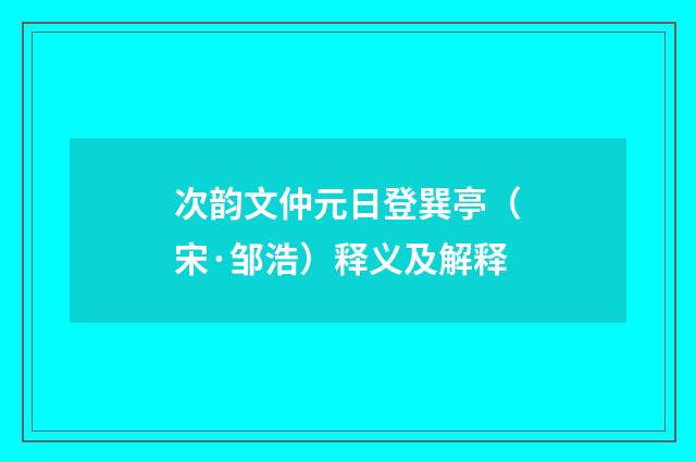 次韵文仲元日登巽亭（宋·邹浩）释义及解释