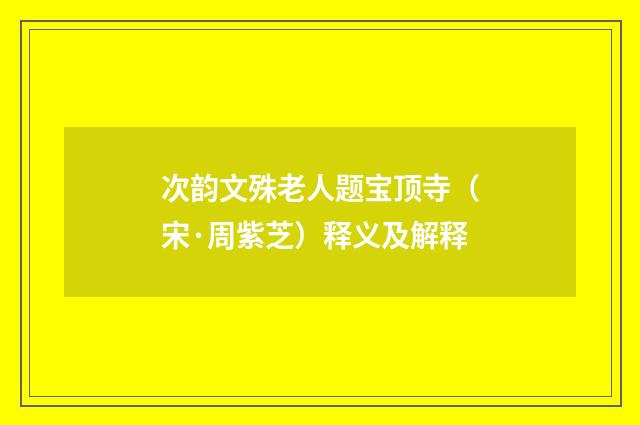 次韵文殊老人题宝顶寺（宋·周紫芝）释义及解释