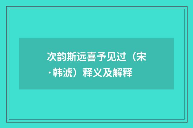 次韵斯远喜予见过（宋·韩淲）释义及解释