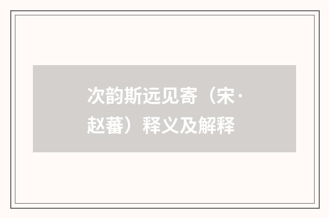 次韵斯远见寄（宋·赵蕃）释义及解释