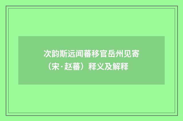 次韵斯远闻蕃移官岳州见寄（宋·赵蕃）释义及解释