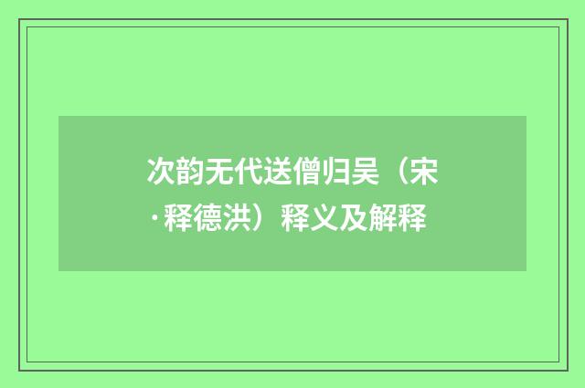 次韵无代送僧归吴（宋·释德洪）释义及解释