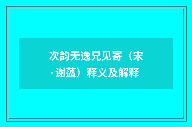 次韵无逸兄见寄（宋·谢薖）释义及解释