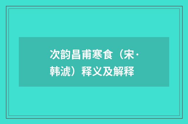 次韵昌甫寒食（宋·韩淲）释义及解释