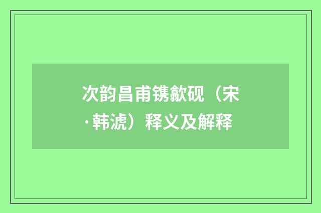 次韵昌甫镌歙砚（宋·韩淲）释义及解释