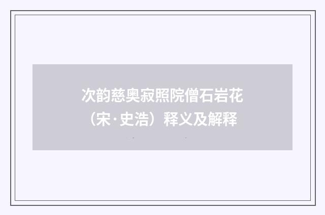 次韵慈奥寂照院僧石岩花（宋·史浩）释义及解释