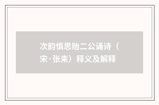 次韵慎思贻二公诵诗（宋·张耒）释义及解释