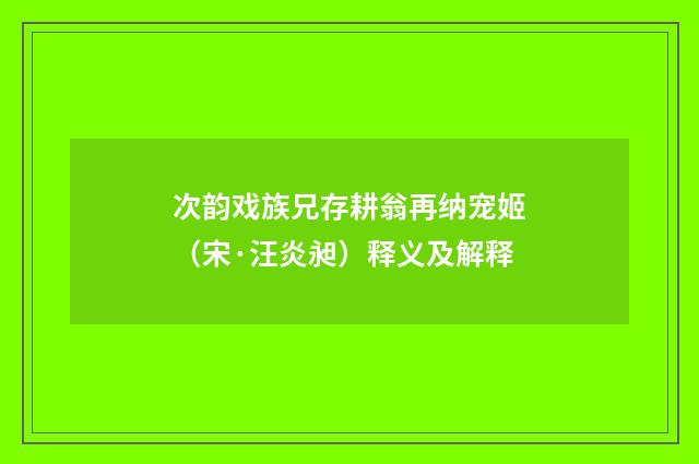 次韵戏族兄存耕翁再纳宠姬（宋·汪炎昶）释义及解释