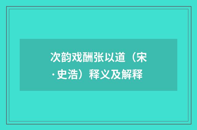 次韵戏酬张以道（宋·史浩）释义及解释