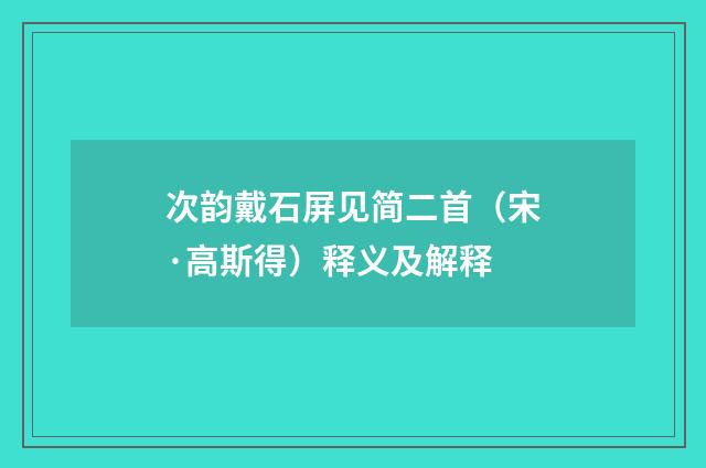 次韵戴石屏见简二首（宋·高斯得）释义及解释