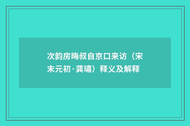 次韵房晦叔自京口来访（宋末元初·龚璛）释义及解释