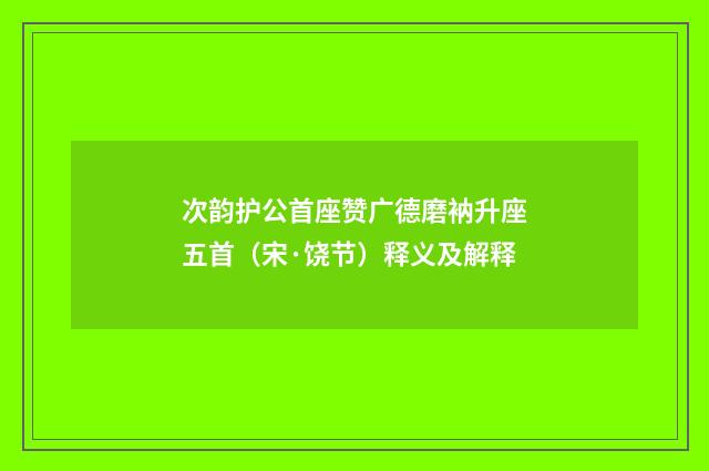 次韵护公首座赞广德磨衲升座五首（宋·饶节）释义及解释