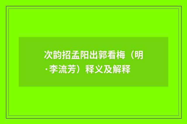 次韵招孟阳出郭看梅（明·李流芳）释义及解释