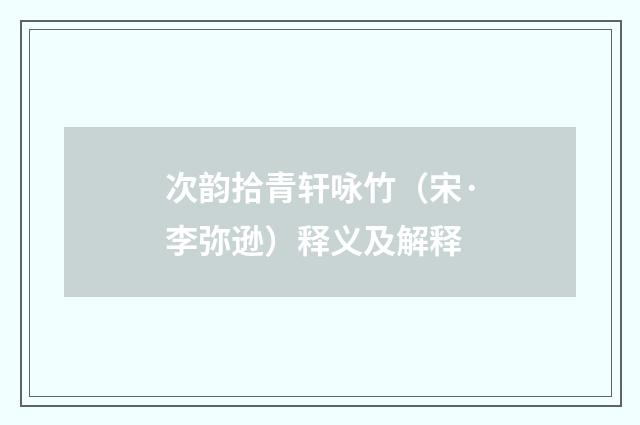 次韵拾青轩咏竹（宋·李弥逊）释义及解释