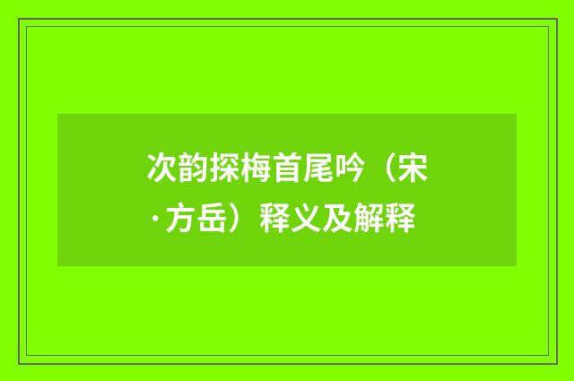 次韵探梅首尾吟（宋·方岳）释义及解释