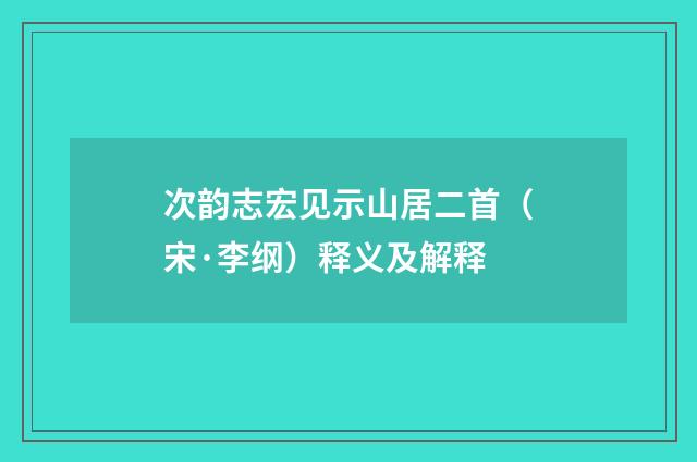 次韵志宏见示山居二首（宋·李纲）释义及解释