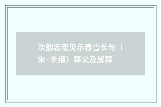 次韵志宏见示春雪长句（宋·李纲）释义及解释
