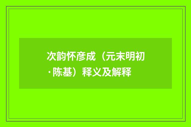 次韵怀彦成（元末明初·陈基）释义及解释