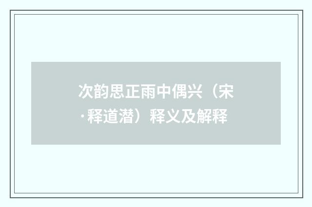 次韵思正雨中偶兴（宋·释道潜）释义及解释