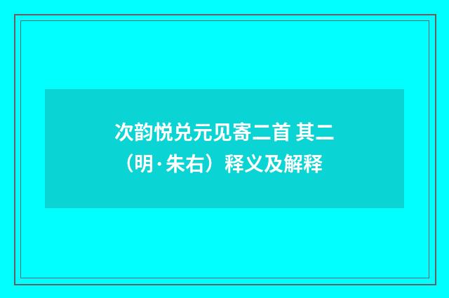 次韵悦兑元见寄二首 其二（明·朱右）释义及解释
